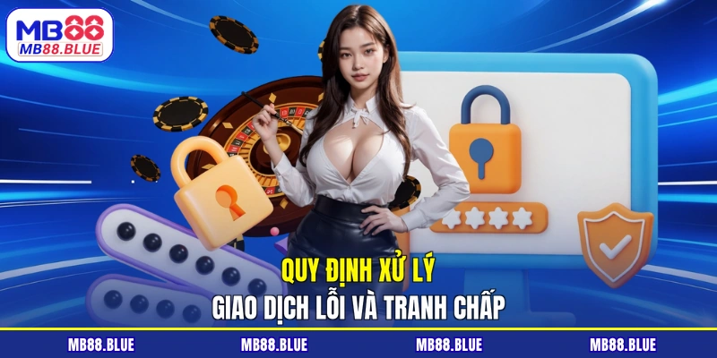 Quy định xử lý giao dịch lỗi và tranh chấp